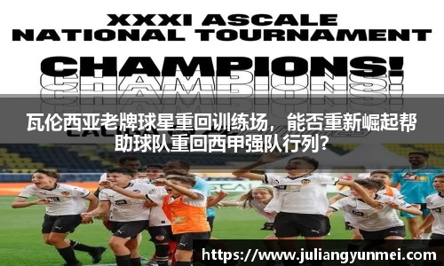瓦伦西亚老牌球星重回训练场，能否重新崛起帮助球队重回西甲强队行列？