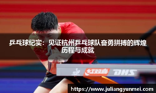 乒乓球纪实：见证杭州乒乓球队奋勇拼搏的辉煌历程与成就
