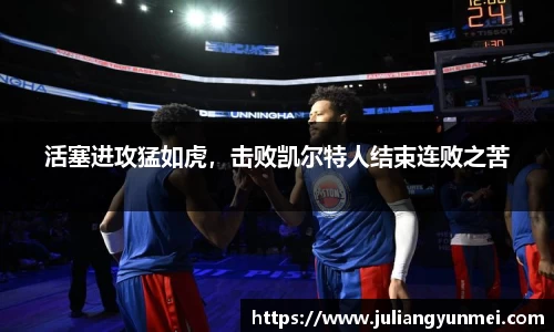活塞进攻猛如虎，击败凯尔特人结束连败之苦
