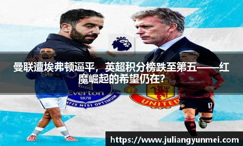 曼联遭埃弗顿逼平，英超积分榜跌至第五——红魔崛起的希望仍在？