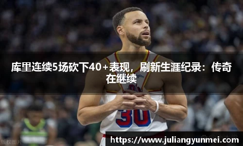 库里连续5场砍下40+表现，刷新生涯纪录：传奇在继续