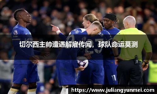 切尔西主帅遭遇解雇传闻，球队命运莫测