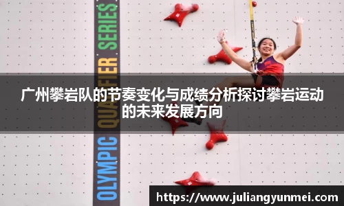 广州攀岩队的节奏变化与成绩分析探讨攀岩运动的未来发展方向