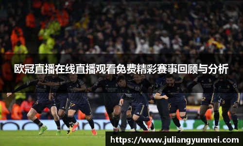 欧冠直播在线直播观看免费精彩赛事回顾与分析