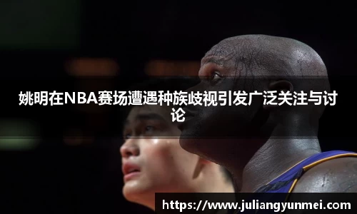 姚明在NBA赛场遭遇种族歧视引发广泛关注与讨论