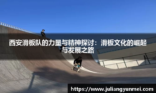 西安滑板队的力量与精神探讨：滑板文化的崛起与发展之路