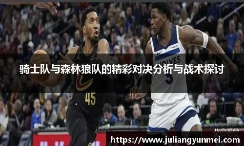 骑士队与森林狼队的精彩对决分析与战术探讨