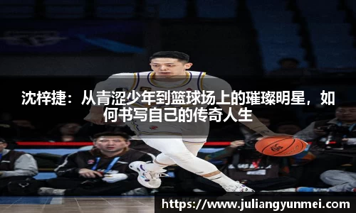 沈梓捷：从青涩少年到篮球场上的璀璨明星，如何书写自己的传奇人生