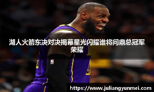 湖人火箭东决对决揭幕星光闪耀谁将问鼎总冠军荣耀