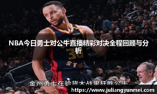 NBA今日勇士对公牛直播精彩对决全程回顾与分析