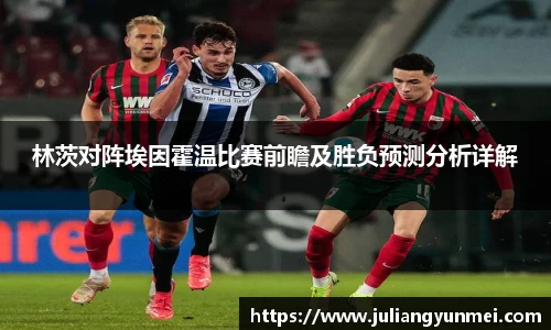 林茨对阵埃因霍温比赛前瞻及胜负预测分析详解