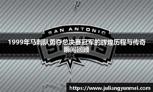 1999年马刺队勇夺总决赛冠军的辉煌历程与传奇瞬间回顾