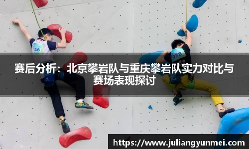 赛后分析：北京攀岩队与重庆攀岩队实力对比与赛场表现探讨