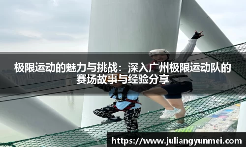 极限运动的魅力与挑战：深入广州极限运动队的赛场故事与经验分享