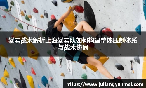 攀岩战术解析上海攀岩队如何构建整体压制体系与战术协同